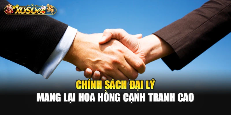 Chính sách đại lý mang lại hoa hồng cạnh tranh cao