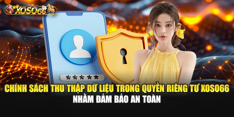 Chính sách thu thập dữ liệu trong quyền riêng tư XOSO66 nhằm đảm bảo an toàn