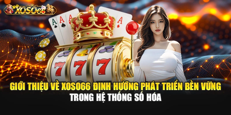 Giới thiệu về XOSO66 định hướng phát triển bền vững trong hệ thống số hóa