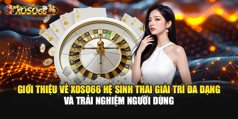 Giới thiệu về XOSO66 hệ sinh thái giải trí đa dạng và trải nghiệm người dùng