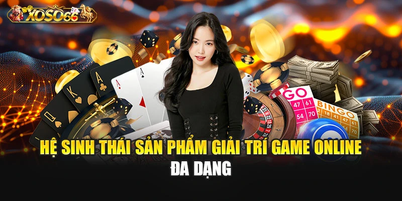Hệ sinh thái sản phẩm giải trí game online đa dạng