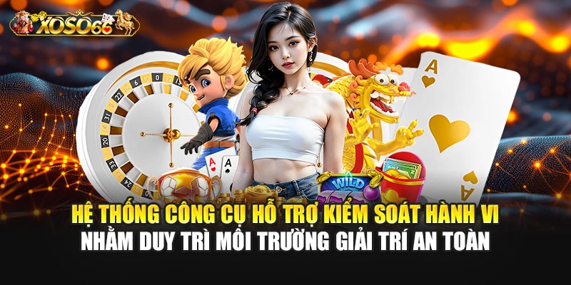 Hệ thống công cụ hỗ trợ kiểm soát hành vi nhằm duy trì môi trường giải trí an toàn