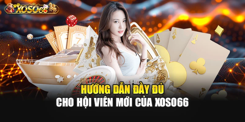 Hướng dẫn đầy đủ cho hội viên mới của XOSO66