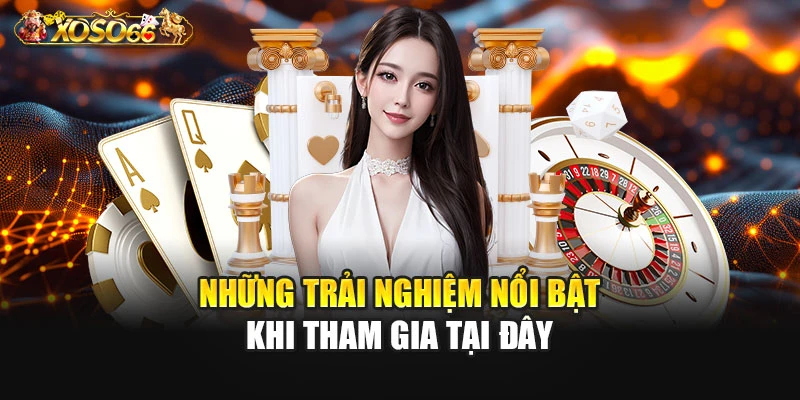 Những trải nghiệm nổi bật khi tham gia tại đây