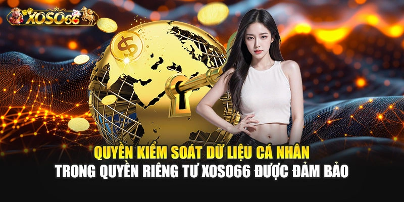 Quyền kiểm soát dữ liệu cá nhân trong quyền riêng tư XOSO66 được đảm bảo