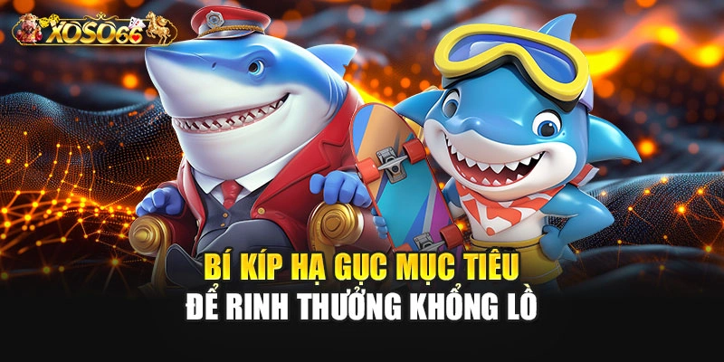Bí kíp hạ gục mục tiêu để rinh thưởng khổng lồ
