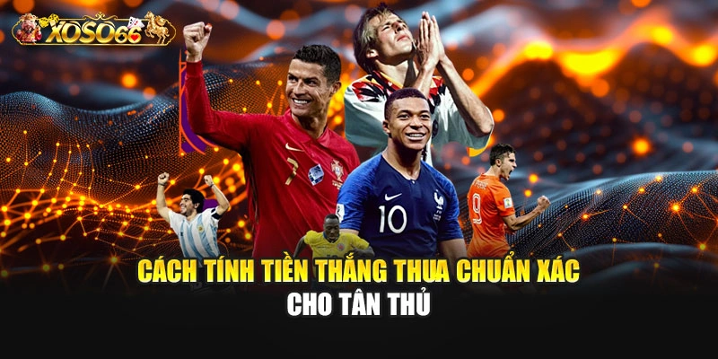 Cách tính tiền thắng thua chuẩn xác cho tân thủ
