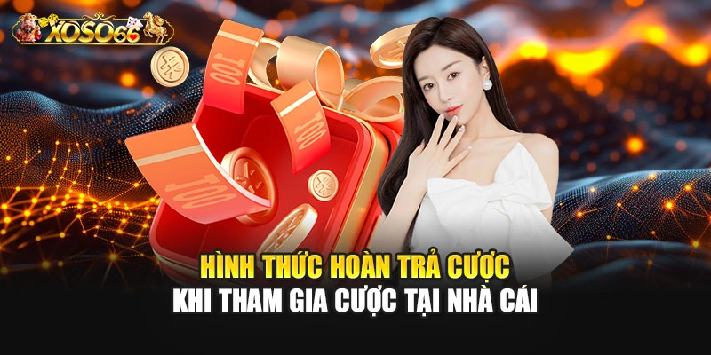 Hình thức hoàn trả cược khi tham gia cược tại nhà cái