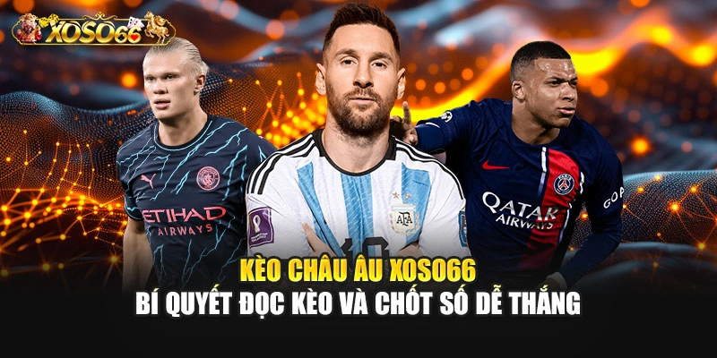 Kèo Châu Âu – Bí Quyết Đọc Kèo Và Chốt Số Dễ Thắng