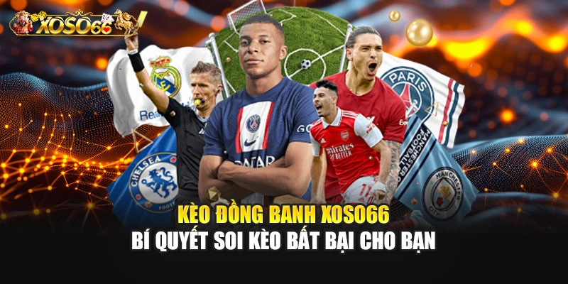 Kèo Đồng Banh – Bí Quyết Soi Kèo Bất Bại Cho Bạn