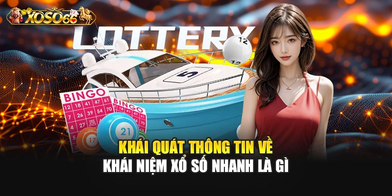 Khái quát thông tin về khái niệm xổ số nhanh là gì