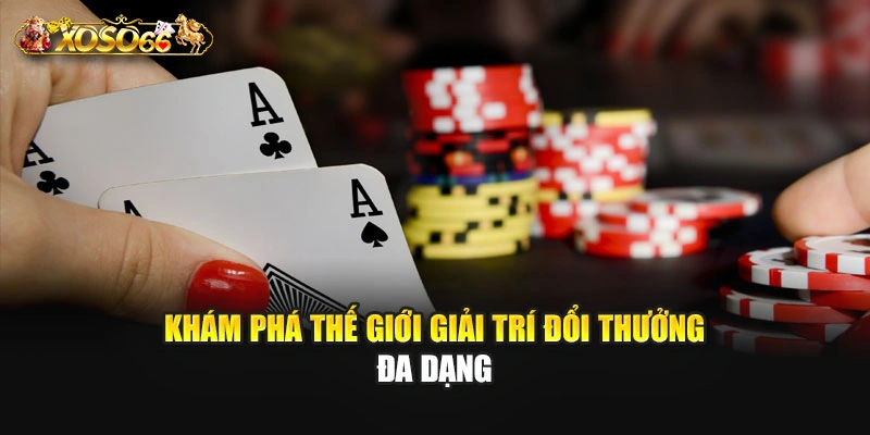 Khám phá thế giới giải trí đổi thưởng đa dạng