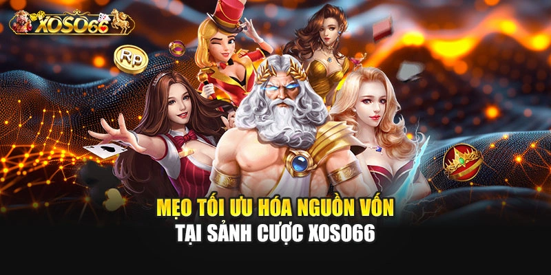 Mẹo tối ưu hóa nguồn vốn tại sảnh cược XOSO66