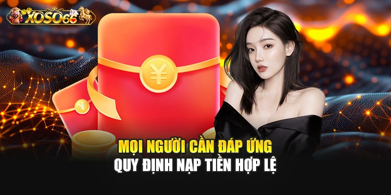 Mọi người cần đáp ứng quy định nạp tiền hợp lệ