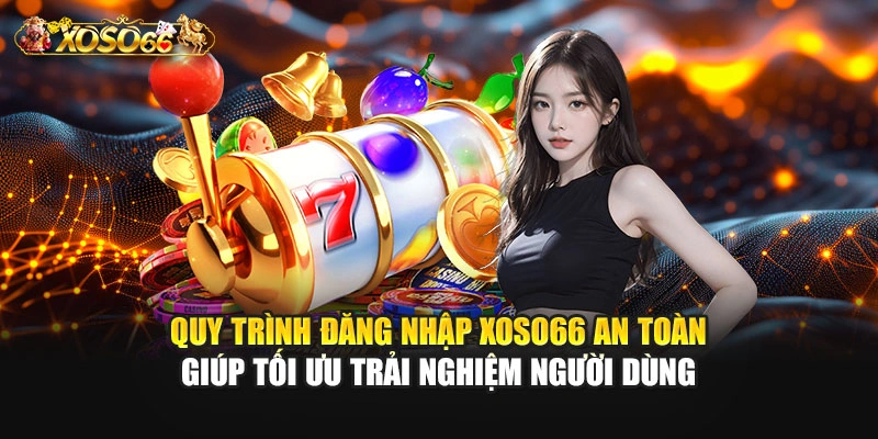 Quy trình đăng nhập XOSO66 an toàn giúp tối ưu trải nghiệm người dùng