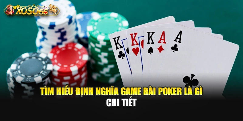 Tìm hiểu định nghĩa game bài poker là gì chi tiết