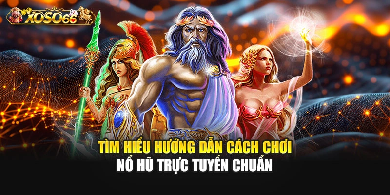 Tìm hiểu hướng dẫn cách chơi nổ hũ trực tuyến chuẩn