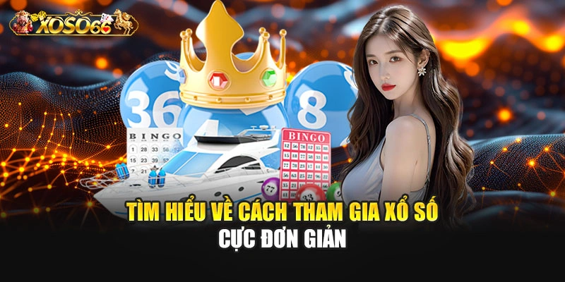 Tìm hiểu về cách tham gia xổ số cực đơn giản