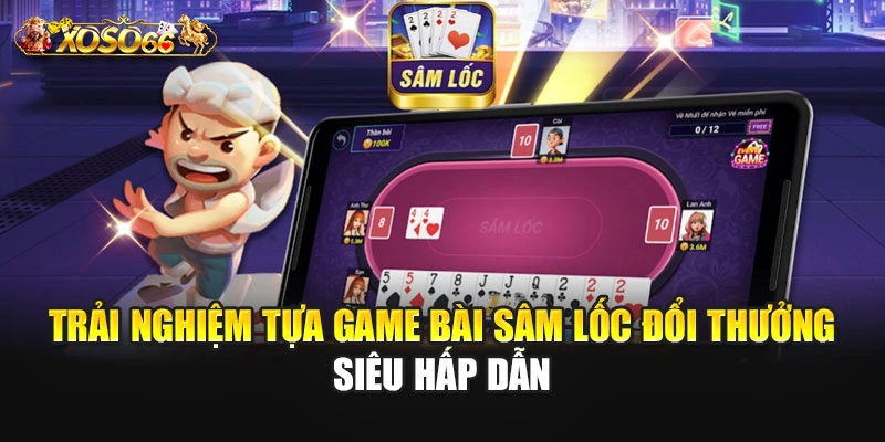 Trải nghiệm tựa game bài sâm lốc đổi thưởng siêu hấp dẫn